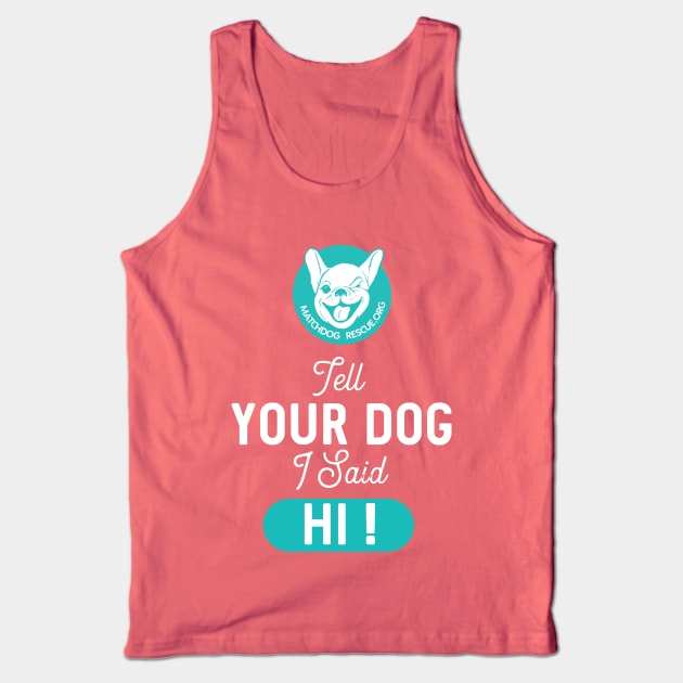 Tell Your Dog I said Hi! Tank Top by matchdogrescue